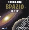 Occhio allo spazio. Libro pop-up. Ediz. a colori libro