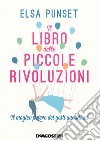 Il libro delle piccole rivoluzioni. Il magico potere dei gesti quotidiani libro di Punset Elsa