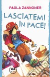 Lasciatemi in pace! libro di Zannoner Paola