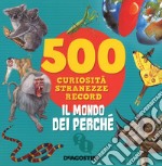 Il mondo dei perché. 500 curiosità, stranezze, record. Ediz. a colori libro