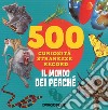 Il mondo dei perché. 500 curiosità, stranezze, record. Ediz. a colori libro