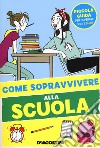 Come sopravvivere alla scuola. Ediz. a colori libro