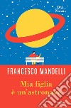 Mia figlia è un'astronave libro