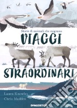 Viaggi straordinari. Storie di animali che migrano. Ediz. a colori