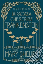 La ragazza che scrisse Frankenstein. Vita di Mary Shelley libro