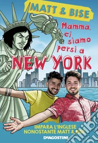 Mamma, ci siamo persi a New York. Impara l'inglese nonostante Matt & Bise libro