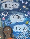 Il cielo sopra la mia testa. Ediz. a colori libro