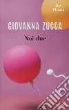 Noi due libro di Zucca Giovanna