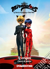 Cuore di pietra. Le origini. Miraculous. Le storie di Ladybug e Chat Noir libro
