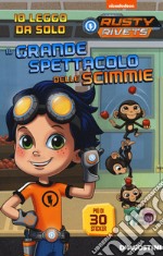 Il grande spettacolo delle scimmie. Rusty Rivets. Con adesivi. Ediz. a colori