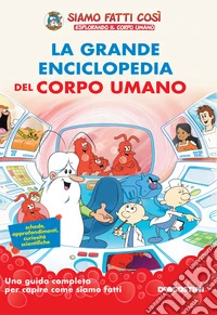 La grande enciclopedia del corpo umano. Siamo fatti così. Esplorando il corpo umano libro