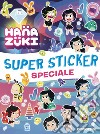 Super sticker speciale. Hanazuki. Con adesivi. Ediz. a colori libro