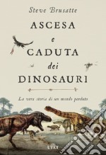 Ascesa e caduta dei dinosauri. La vera storia di un mondo perduto. Con ebook libro