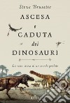 Ascesa e caduta dei dinosauri. La vera storia di un mondo perduto. Con ebook libro di Brusatte Steve