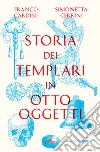 Storia dei templari in otto oggetti. Con ebook libro