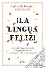 ¡La lingua feliz! Curiosità, bizzarrie e segreti: tutto quello che avreste voluto sapere sulla lingua spagnola. Con ebook libro