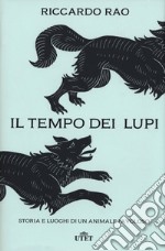 Il tempo dei lupi. Storia e luoghi di un animale favoloso libro