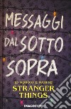 Messaggi dal sotto sopra. Dentro il mondo di Stranger Things libro