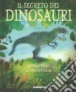 Il segreto dei dinosauri. Attraverso la preistoria. Ediz. a colori libro