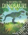 Il segreto dei dinosauri. Attraverso la preistoria. Ediz. a colori libro di Hegarty Patricia