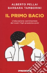 Il primo bacio. L'educazione sentimentale dei nostri figli preadolescenti libro