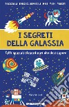 I segreti della galassia. Fatti spaziali straordinari che devi sapere. Piccola enciclopedia per tipi tosti libro