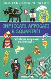 Impiccati, affogati e squartati. Fatti storici sanguinari che devi sapere. Piccola enciclopedia per tipi tosti libro