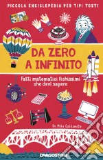 Da zero a infinito. Fatti matematici fichissimi che devi sapere. Piccola enciclopedia per tipi tosti libro