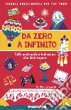 Da zero a infinito. Fatti matematici fichissimi che devi sapere. Piccola enciclopedia per tipi tosti libro