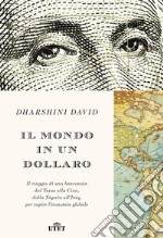 Il mondo in un dollaro. Il viaggio di una banconota dal Texas alla Cina, dalla Nigeria all'Iraq, per capire l'economia globale libro