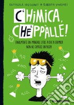 Chimica, cheppàlle! Finalmente un manuale utile a chi di chimica non ne capisce un'acca! libro