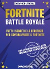 Fortnite Battle Royale. Tutti i segreti e le strategie per sopravvivere a Fortnite. Guida non ufficiale libro