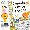 Guarda come cresco. Ediz. a colori libro