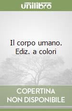 Il corpo umano. Ediz. a colori libro