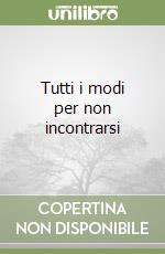 Tutti i modi per non incontrarsi