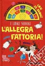 L'allegra fattoria! Libro sonoro. Ediz. a colori libro