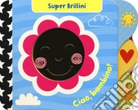 Ciao, bambino! Super brillini. Ediz. a colori libro