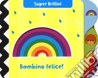Bambino felice! Super brillini. Ediz. a colori libro