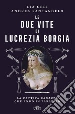 Le due vite di Lucrezia Borgia. La cattiva ragazza che andò in paradiso libro