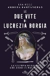 Le due vite di Lucrezia Borgia. La cattiva ragazza che andò in paradiso libro di Celi Lia Santangelo Andrea