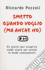 Smetto quando voglio (ma anche no). 21 giorni per scoprire come stare sui social in modo consapevole