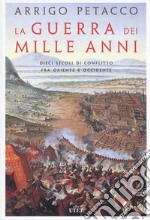 La guerra dei mille anni. Dieci secoli di conflitto fra Oriente e Occidente libro