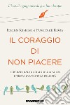 Il coraggio di non piacere. Liberati dal giudizio degli altri e trova l'autentica felicità libro