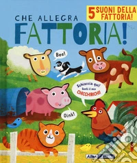 Che allegra fattoria! Libro sonoro. Ediz. a colori libro