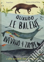 Quando le balene avevano 4 zampe e altre incredibili storie di evoluzione libro