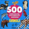 Animali. 500 curiosità, stranezze, record libro