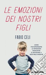 Le emozioni dei nostri figli. Come far emergere le emozioni nascoste e imparare a gestirle insieme libro