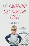 Le emozioni dei nostri figli. Come far emergere le emozioni nascoste e imparare a gestirle insieme libro