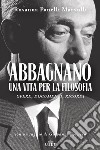 Abbagnano, una vita per la filosofia. Opere, documenti, ricordi libro