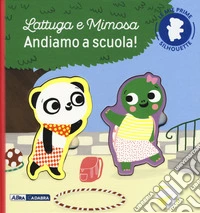 Lattuga e Mimosa. Andiamo a scuola! Le mie prime silhouette. Ediz. a colori libro